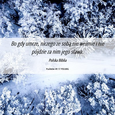 Picture 06 - Psalmów 49:17 POLUBG - Bo gdy umrze, niczego ze sobą nie weźmie i nie - Bible Verse Picture