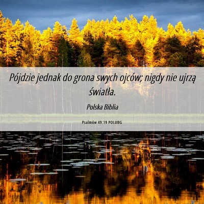 Picture 06 - Psalmów 49:19 POLUBG - Pójdzie jednak do grona swych ojców; nigdy nie - Bible Verse Picture