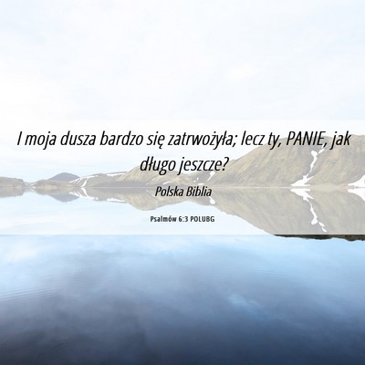 Picture 06 - Psalmów 6:3 POLUBG - I moja dusza bardzo się zatrwożyła; lecz ty, - Bible Verse Picture