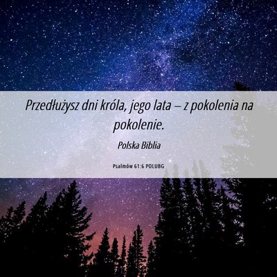 Picture 06 - Psalmów 61:6 POLUBG - Przedłużysz dni króla, jego lata – z - Bible Verse Picture