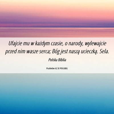 Picture 06 - Psalmów 62:8 POLUBG - Ufajcie mu w każdym czasie, o narody, wylewajcie - Bible Verse Picture