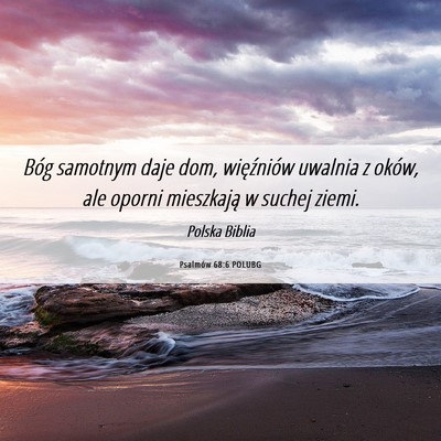 Picture 06 - Psalmów 68:6 POLUBG - Bóg samotnym daje dom, więźniów uwalnia z - Bible Verse Picture