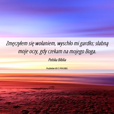 Picture 06 - Psalmów 69:3 POLUBG - Zmęczyłem się wołaniem, wyschło mi gardło; - Bible Verse Picture
