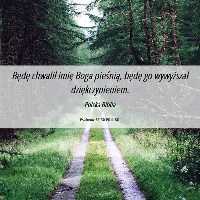 Picture 06 - Psalmów 69:30 POLUBG - Będę chwalił imię Boga pieśnią, będę go - Bible Verse Picture