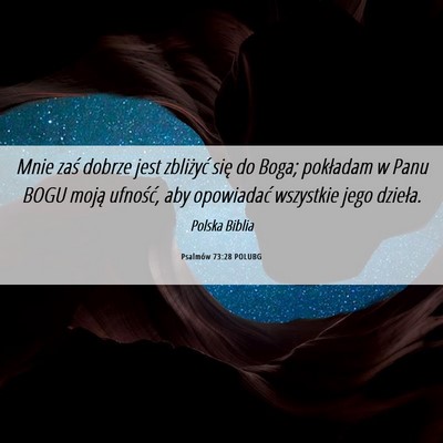 Picture 06 - Psalmów 73:28 POLUBG - Mnie zaś dobrze jest zbliżyć się do Boga; - Bible Verse Picture