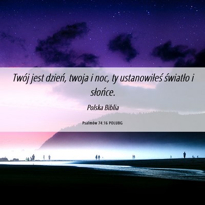 Picture 06 - Psalmów 74:16 POLUBG - Twój jest dzień, twoja i noc, ty ustanowiłeś - Bible Verse Picture