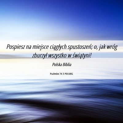 Picture 06 - Psalmów 74:3 POLUBG - Pospiesz na miejsce ciągłych spustoszeń; o, - Bible Verse Picture