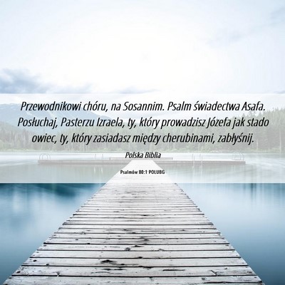 Picture 06 - Psalmów 80:1 POLUBG - Przewodnikowi chóru, na Sosannim. Psalm - Bible Verse Picture
