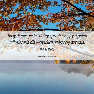 Picture 06 - Psalmów 86:5 POLUBG - Bo ty, Panie, jesteś dobry i przebaczający, i - Bible Verse Picture