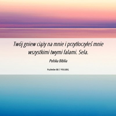Picture 06 - Psalmów 88:7 POLUBG - Twój gniew ciąży na mnie i przytłoczyłeś - Bible Verse Picture