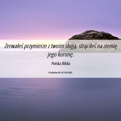 Picture 06 - Psalmów 89:39 POLUBG - Zerwałeś przymierze z twoim sługą, - Bible Verse Picture