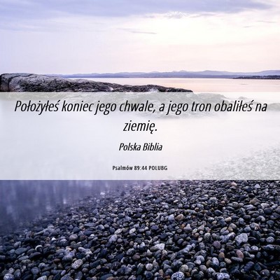 Picture 06 - Psalmów 89:44 POLUBG - Położyłeś koniec jego chwale, a jego tron - Bible Verse Picture