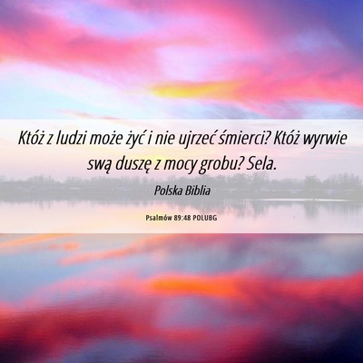 Picture 06 - Psalmów 89:48 POLUBG - Któż z ludzi może żyć i nie ujrzeć - Bible Verse Picture
