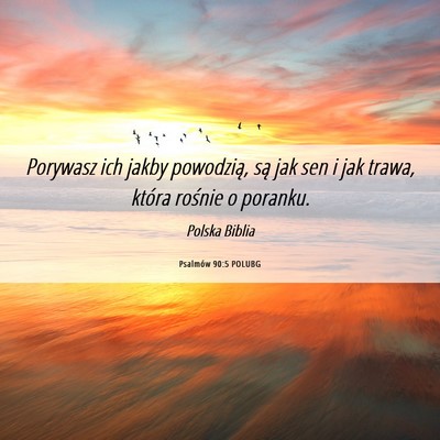 Picture 06 - Psalmów 90:5 POLUBG - Porywasz ich jakby powodzią, są jak sen i jak - Bible Verse Picture