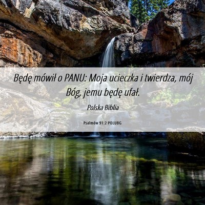 Picture 06 - Psalmów 91:2 POLUBG - Będę mówił o PANU: Moja ucieczka i twierdza, - Bible Verse Picture