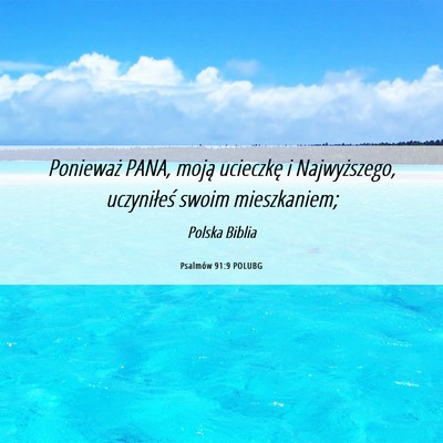Picture 06 - Psalmów 91:9 POLUBG - Ponieważ PANA, moją ucieczkę i Najwyższego, - Bible Verse Picture