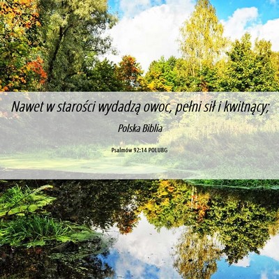 Picture 06 - Psalmów 92:14 POLUBG - Nawet w starości wydadzą owoc, pełni sił i - Bible Verse Picture