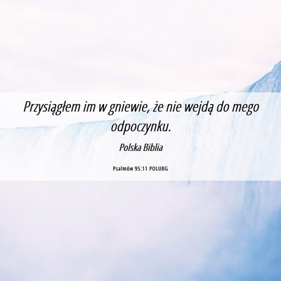 Picture 06 - Psalmów 95:11 POLUBG - Przysiągłem im w gniewie, że nie wejdą do - Bible Verse Picture