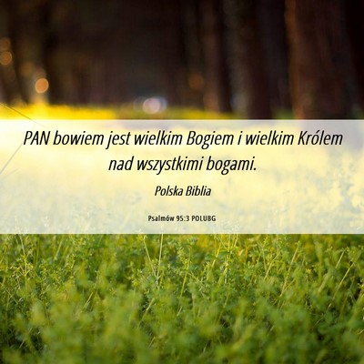 Picture 06 - Psalmów 95:3 POLUBG - PAN bowiem jest wielkim Bogiem i wielkim Królem - Bible Verse Picture