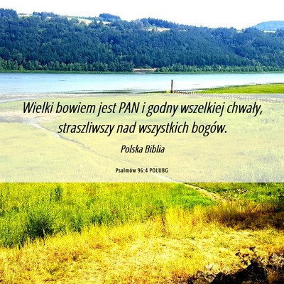 Picture 06 - Psalmów 96:4 POLUBG - Wielki bowiem jest PAN i godny wszelkiej chwały, - Bible Verse Picture