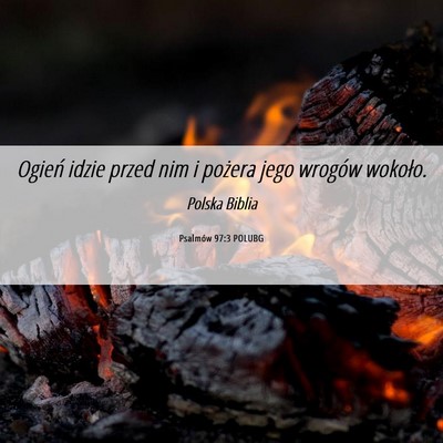 Picture 06 - Psalmów 97:3 POLUBG - Ogień idzie przed nim i pożera jego wrogów - Bible Verse Picture