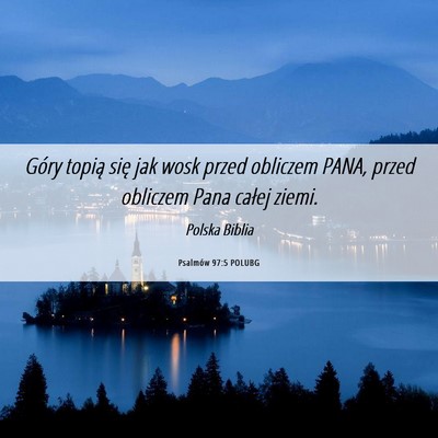Picture 06 - Psalmów 97:5 POLUBG - Góry topią się jak wosk przed obliczem PANA, - Bible Verse Picture