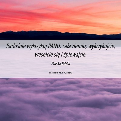 Picture 06 - Psalmów 98:4 POLUBG - Radośnie wykrzykuj PANU, cała ziemio; - Bible Verse Picture