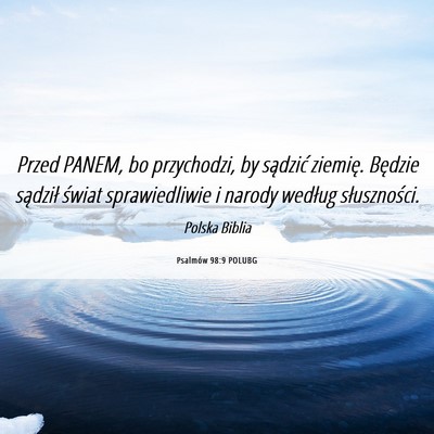 Picture 06 - Psalmów 98:9 POLUBG - Przed PANEM, bo przychodzi, by sądzić ziemię. - Bible Verse Picture
