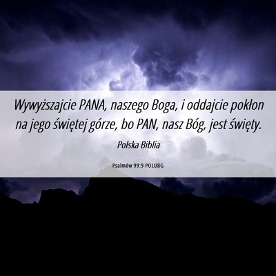 Picture 06 - Psalmów 99:9 POLUBG - Wywyższajcie PANA, naszego Boga, i oddajcie - Bible Verse Picture