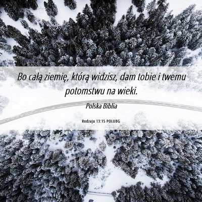 Picture 06 - Rodzaju 13:15 POLUBG - Bo całą ziemię, którą widzisz, dam tobie i - Bible Verse Picture