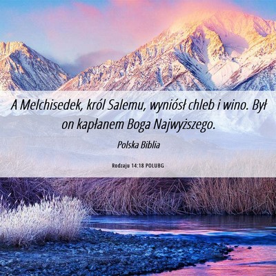 Picture 06 - Rodzaju 14:18 POLUBG - A Melchisedek, król Salemu, wyniósł chleb i - Bible Verse Picture