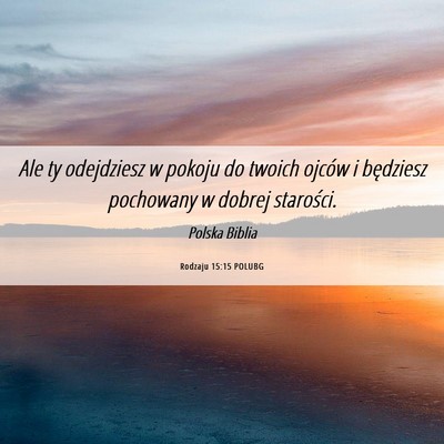 Picture 06 - Rodzaju 15:15 POLUBG - Ale ty odejdziesz w pokoju do twoich ojców i - Bible Verse Picture
