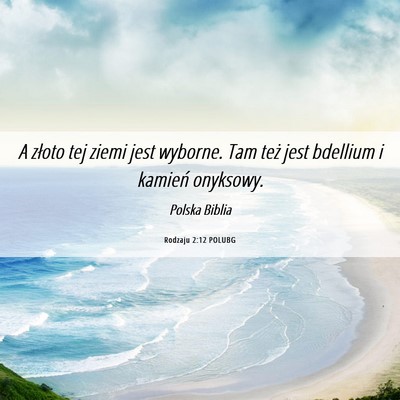 Picture 06 - Rodzaju 2:12 POLUBG - A złoto tej ziemi jest wyborne. Tam też jest - Bible Verse Picture