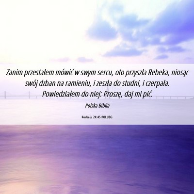 Picture 06 - Rodzaju 24:45 POLUBG - Zanim przestałem mówić w swym sercu, oto - Bible Verse Picture