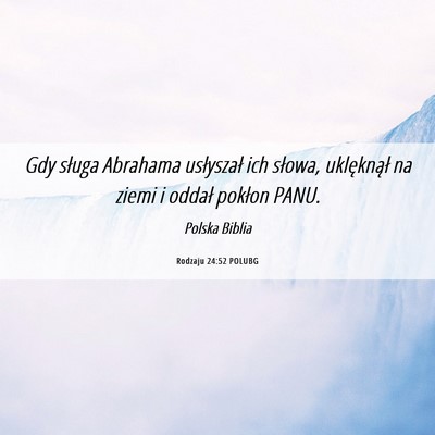 Picture 06 - Rodzaju 24:52 POLUBG - Gdy sługa Abrahama usłyszał ich słowa, - Bible Verse Picture