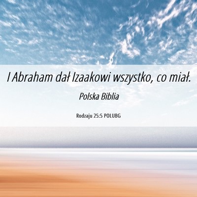 Picture 06 - Rodzaju 25:5 POLUBG - I Abraham dał Izaakowi wszystko, co - Bible Verse Picture