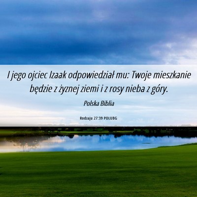 Picture 06 - Rodzaju 27:39 POLUBG - I jego ojciec Izaak odpowiedział mu: Twoje - Bible Verse Picture