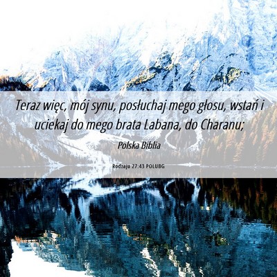 Picture 06 - Rodzaju 27:43 POLUBG - Teraz więc, mój synu, posłuchaj mego głosu, - Bible Verse Picture