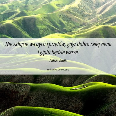 Picture 06 - Rodzaju 45:20 POLUBG - Nie żałujcie waszych sprzętów, gdyż dobro - Bible Verse Picture