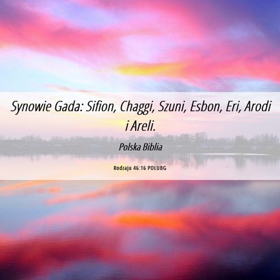 Picture 06 - Rodzaju 46:16 POLUBG - Synowie Gada: Sifion, Chaggi, Szuni, Esbon, Eri, - Bible Verse Picture