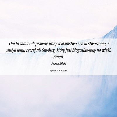 Picture 06 - Rzymian 1:25 POLUBG - Oni to zamienili prawdę Bożą w kłamstwo i - Bible Verse Picture