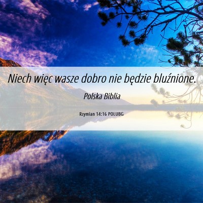 Picture 06 - Rzymian 14:16 POLUBG - Niech więc wasze dobro nie będzie - Bible Verse Picture