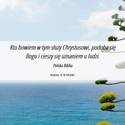Picture 06 - Rzymian 14:18 POLUBG - Kto bowiem w tym służy Chrystusowi, podoba się - Bible Verse Picture