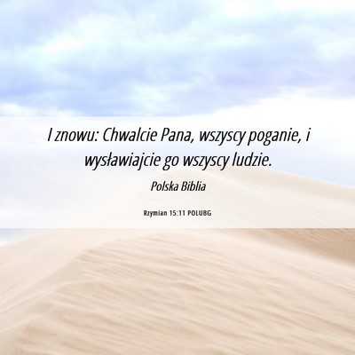 Picture 06 - Rzymian 15:11 POLUBG - I znowu: Chwalcie Pana, wszyscy poganie, i - Bible Verse Picture