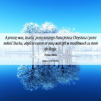 Picture 06 - Rzymian 15:30 POLUBG - A proszę was, bracia, przez naszego Pana Jezusa - Bible Verse Picture
