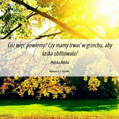 Picture 06 - Rzymian 6:1 POLUBG - Cóż więc powiemy? Czy mamy trwać w grzechu, - Bible Verse Picture