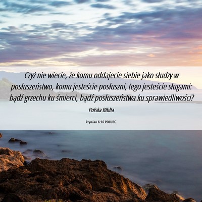 Picture 06 - Rzymian 6:16 POLUBG - Czyż nie wiecie, że komu oddajecie siebie jako - Bible Verse Picture