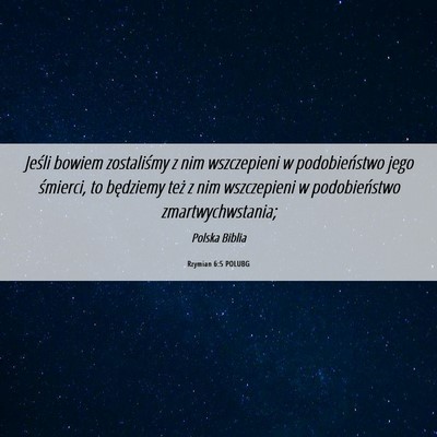 Picture 06 - Rzymian 6:5 POLUBG - Jeśli bowiem zostaliśmy z nim wszczepieni w - Bible Verse Picture