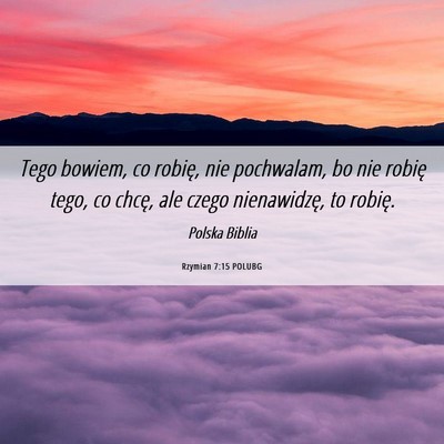 Picture 06 - Rzymian 7:15 POLUBG - Tego bowiem, co robię, nie pochwalam, bo nie - Bible Verse Picture