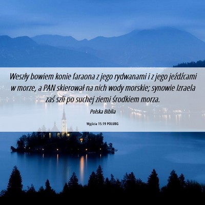 Picture 06 - Wyjścia 15:19 POLUBG - Weszły bowiem konie faraona z jego rydwanami i z - Bible Verse Picture
